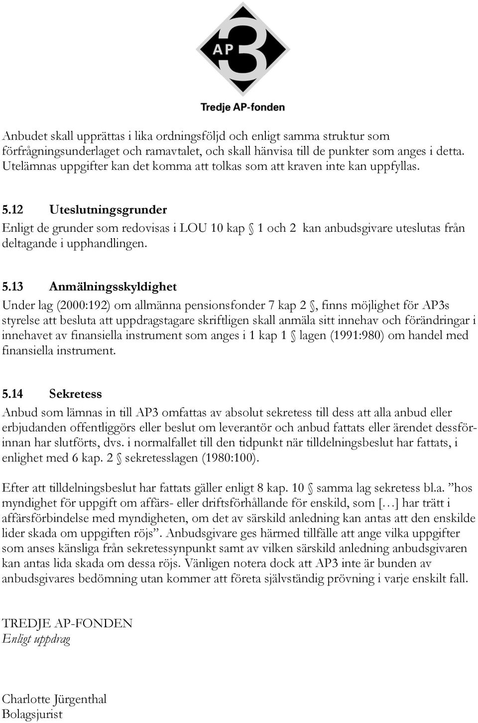 12 Uteslutningsgrunder Enligt de grunder som redovisas i LOU 10 kap 1 och 2 kan anbudsgivare uteslutas från deltagande i upphandlingen. 5.