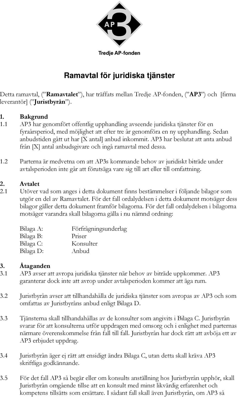 Sedan anbudstiden gått ut har [X antal] anbud inkommit. AP3 har beslutat att anta anbud från [X] antal anbudsgivare och ingå ramavtal med dessa. 1.