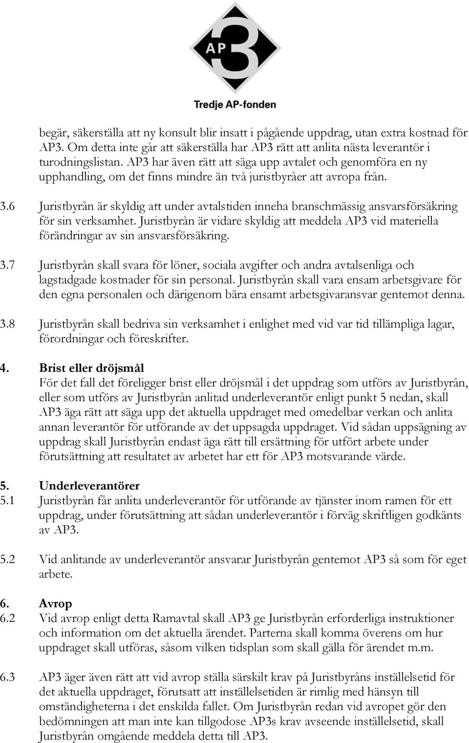 6 Juristbyrån är skyldig att under avtalstiden inneha branschmässig ansvarsförsäkring för sin verksamhet.