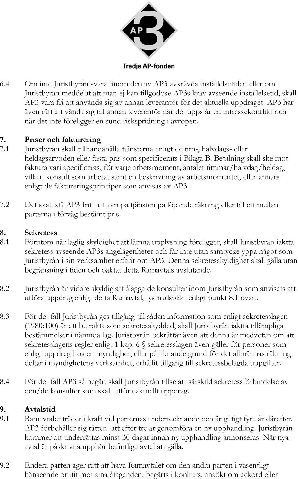 7. Priser och fakturering 7.1 Juristbyrån skall tillhandahålla tjänsterna enligt de tim-, halvdags- eller heldagsarvoden eller fasta pris som specificerats i Bilaga B.