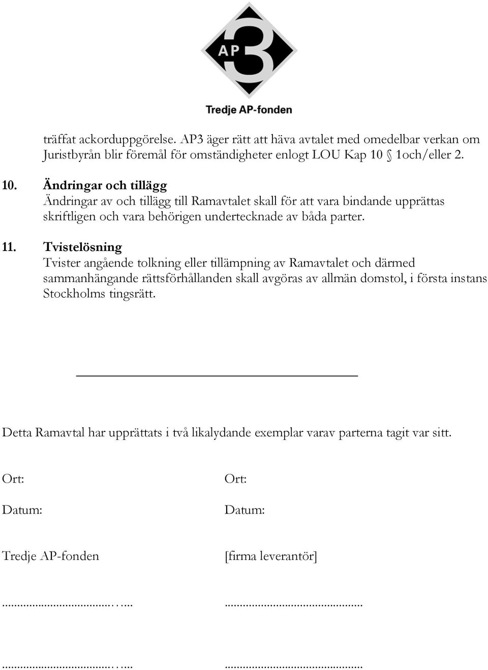Ändringar och tillägg Ändringar av och tillägg till Ramavtalet skall för att vara bindande upprättas skriftligen och vara behörigen undertecknade av båda parter. 11.