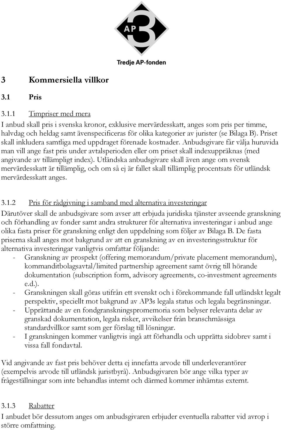 1 Timpriser med mera I anbud skall pris i svenska kronor, exklusive mervärdesskatt, anges som pris per timme, halvdag och heldag samt ävenspecificeras för olika kategorier av jurister (se Bilaga B).