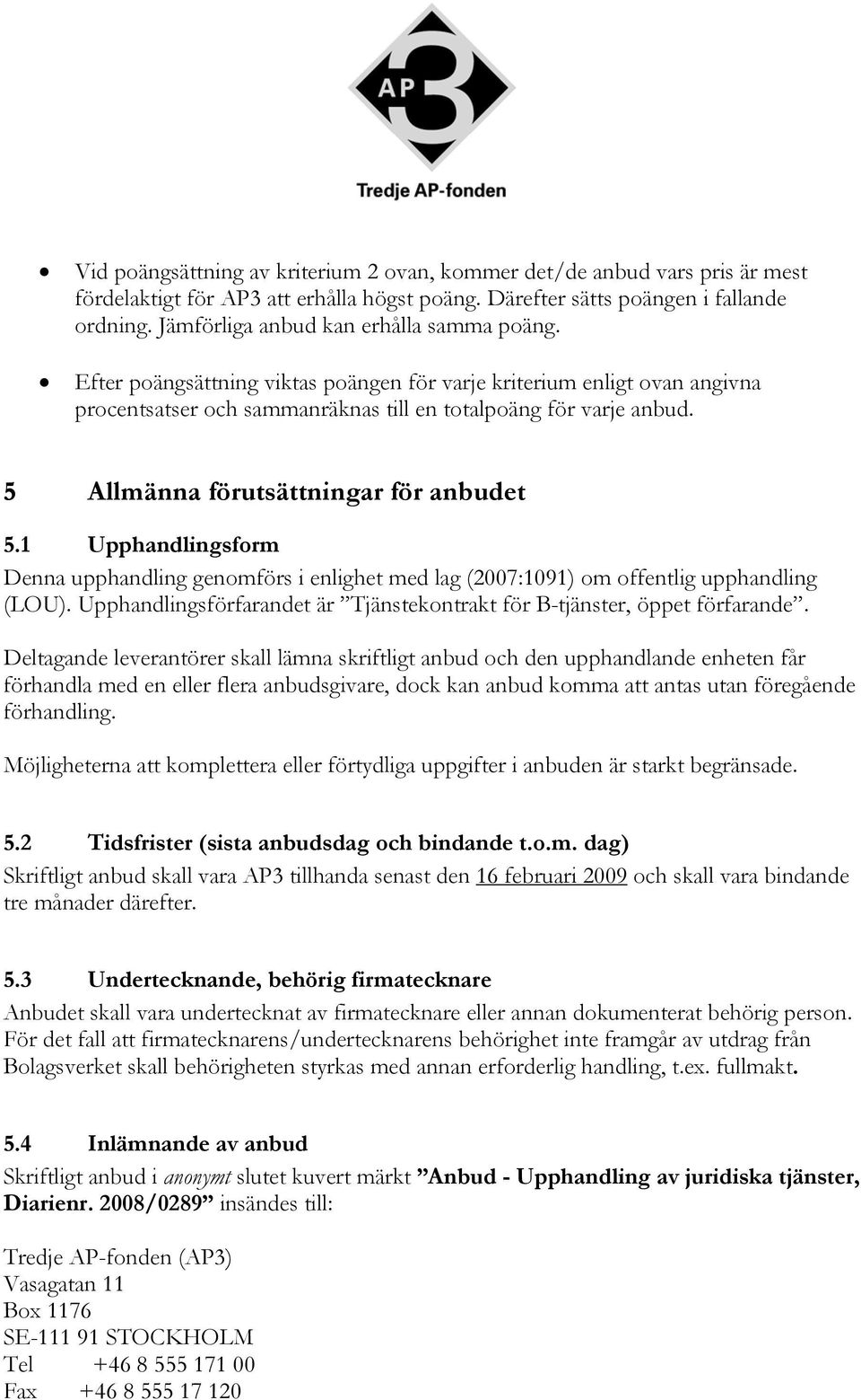 5 Allmänna förutsättningar för anbudet 5.1 Upphandlingsform Denna upphandling genomförs i enlighet med lag (2007:1091) om offentlig upphandling (LOU).