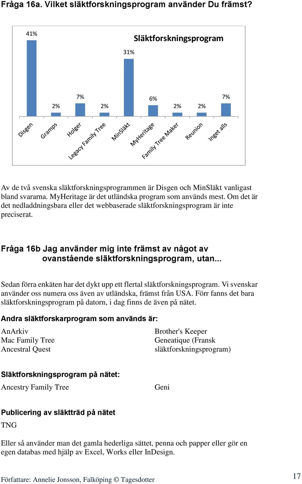 Om det är det nedladdningsbara eller det webbaserade släktforskningsprogram är inte preciserat. Fråga 16b Jag använder mig inte främst av något av ovanstående släktforskningsprogram, utan.