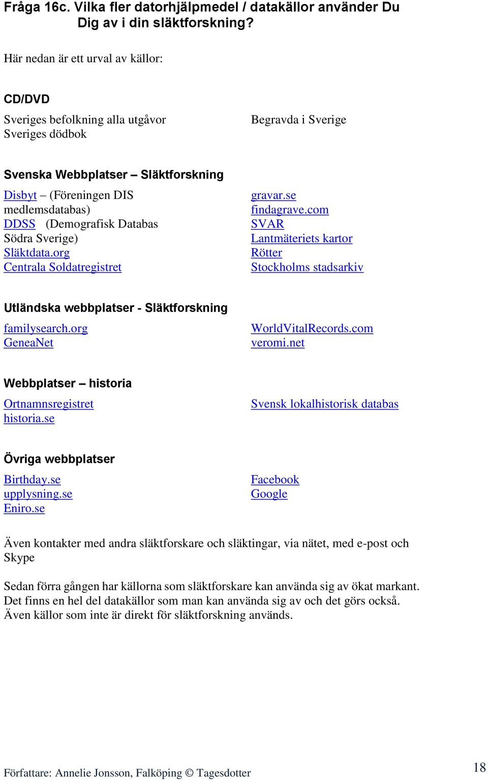 (Demografisk Databas Södra Sverige) Släktdata.org Centrala Soldatregistret gravar.se findagrave.