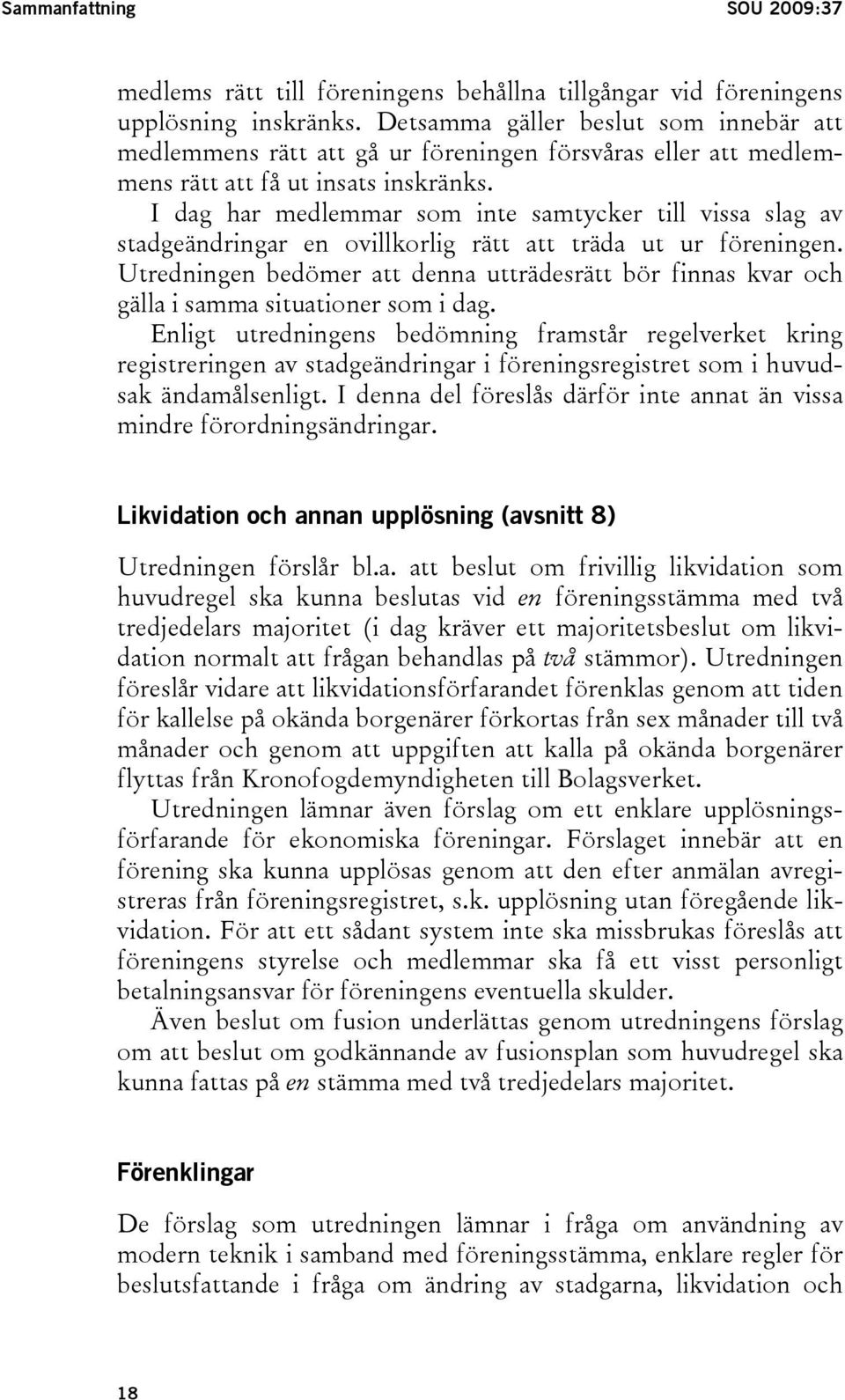 I dag har medlemmar som inte samtycker till vissa slag av stadgeändringar en ovillkorlig rätt att träda ut ur föreningen.