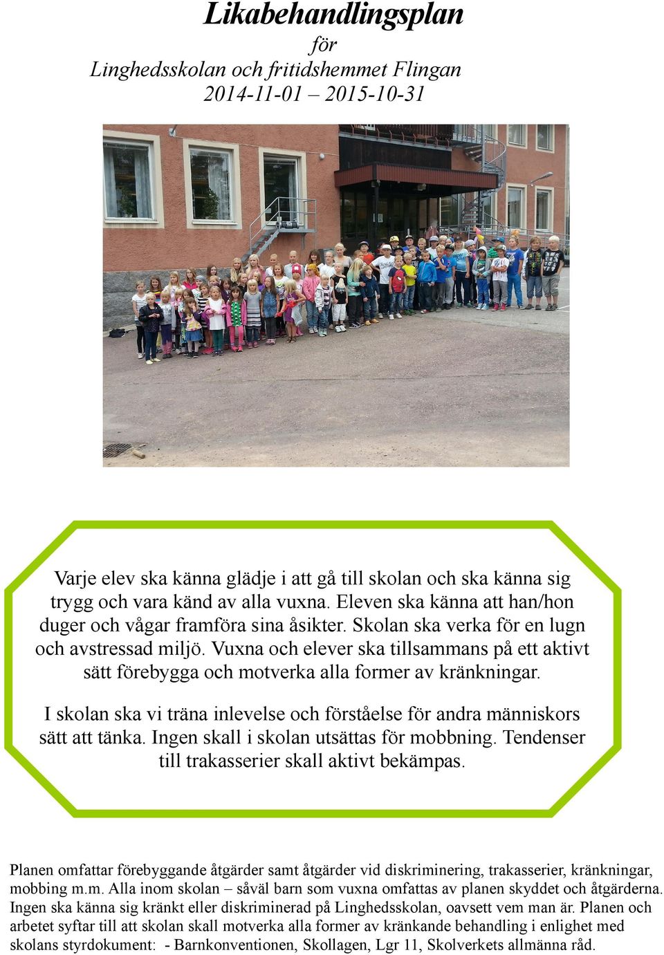 Vuxna och elever ska tillsammans på ett aktivt sätt förebygga och motverka alla former av kränkningar. I skolan ska vi träna inlevelse och förståelse för andra människors sätt att tänka.