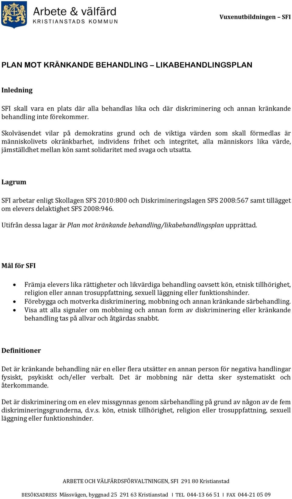 samt solidaritet med svaga och utsatta. Lagrum SFI arbetar enligt Skollagen SFS 2010:800 och Diskrimineringslagen SFS 2008:567 samt tillägget om elevers delaktighet SFS 2008:946.