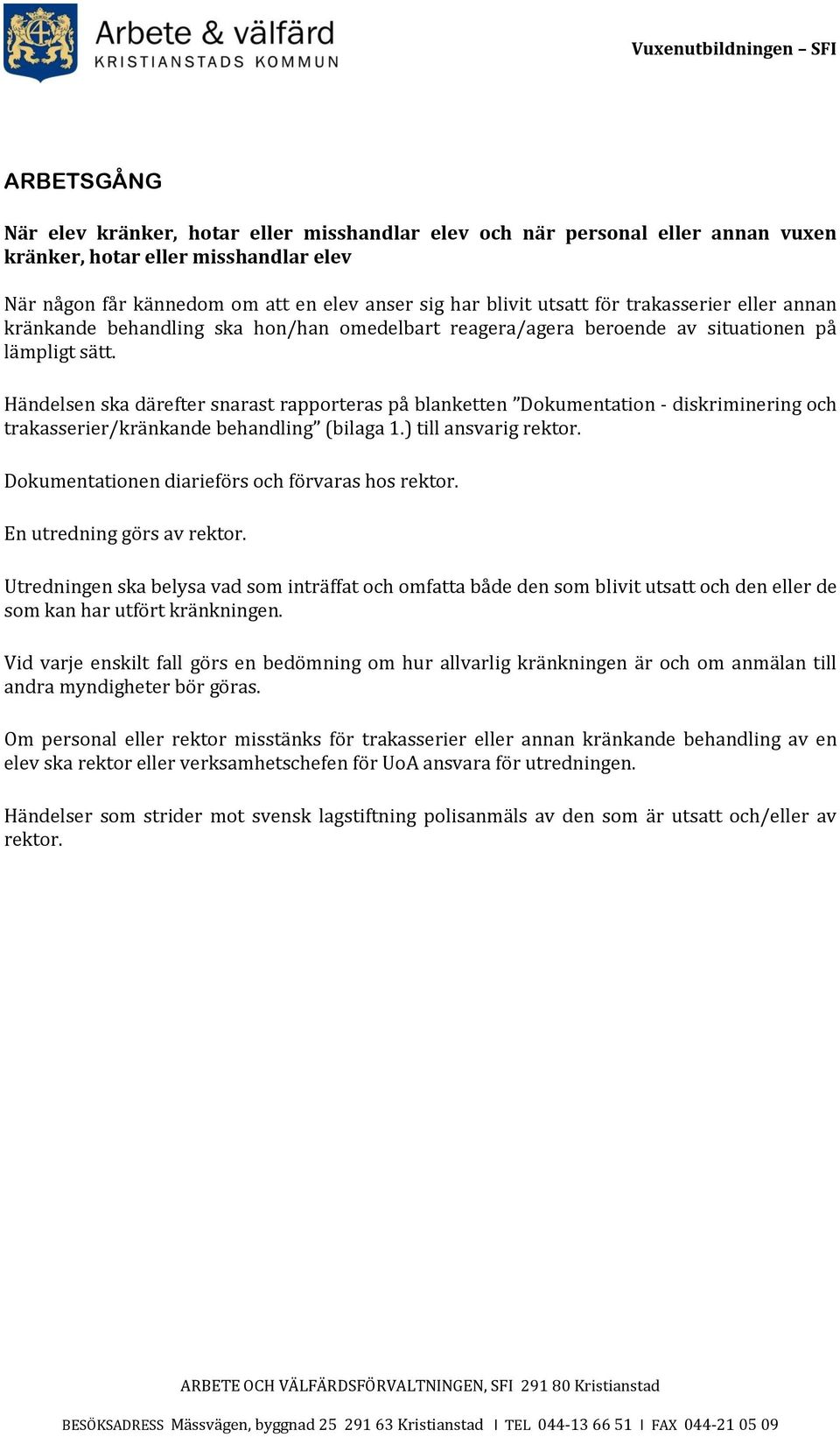 Händelsen ska därefter snarast rapporteras på blanketten Dokumentation - diskriminering och trakasserier/kränkande behandling (bilaga 1.) till ansvarig rektor.