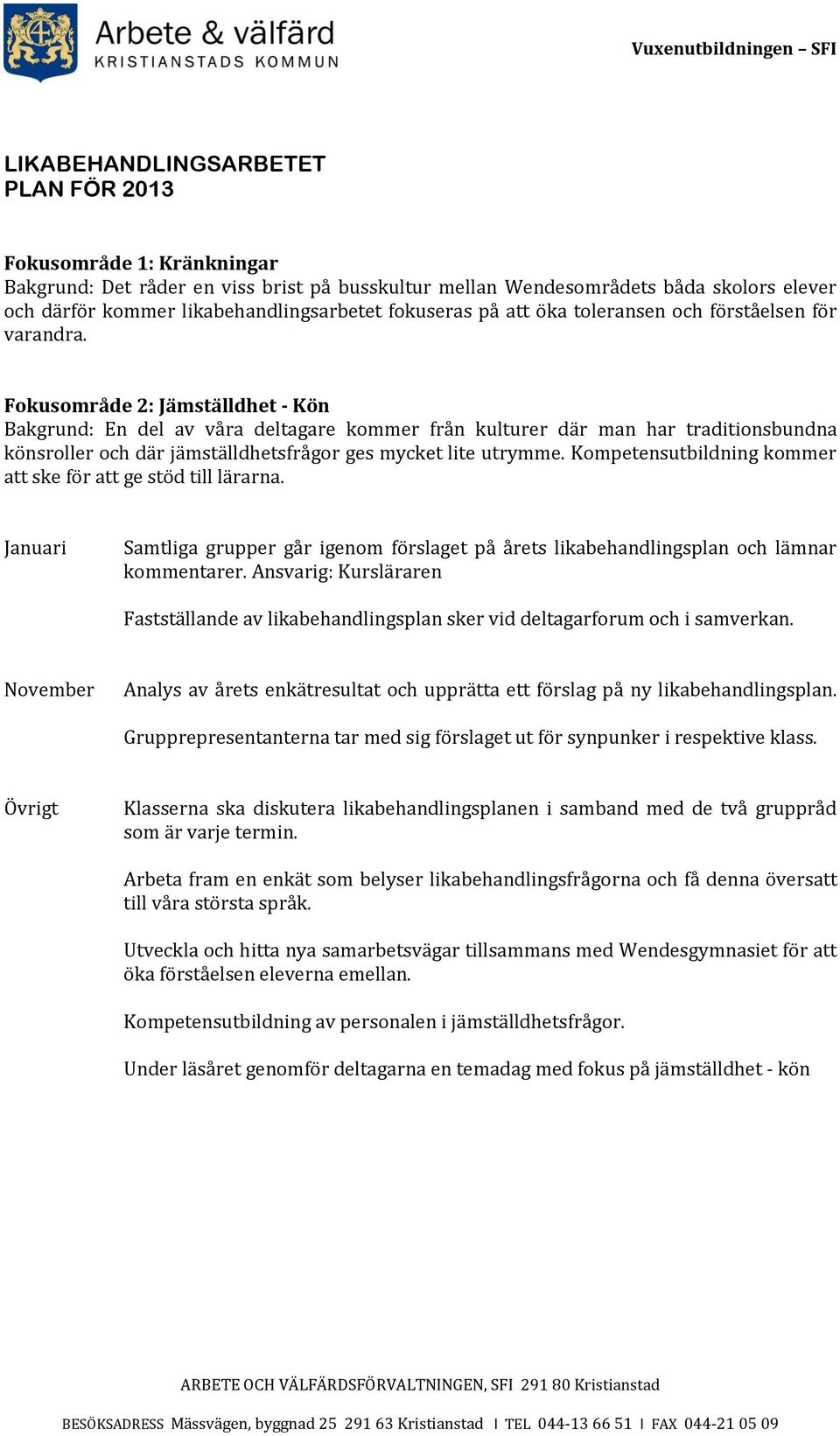 Fokusområde 2: Jämställdhet - Kön Bakgrund: En del av våra deltagare kommer från kulturer där man har traditionsbundna könsroller och där jämställdhetsfrågor ges mycket lite utrymme.