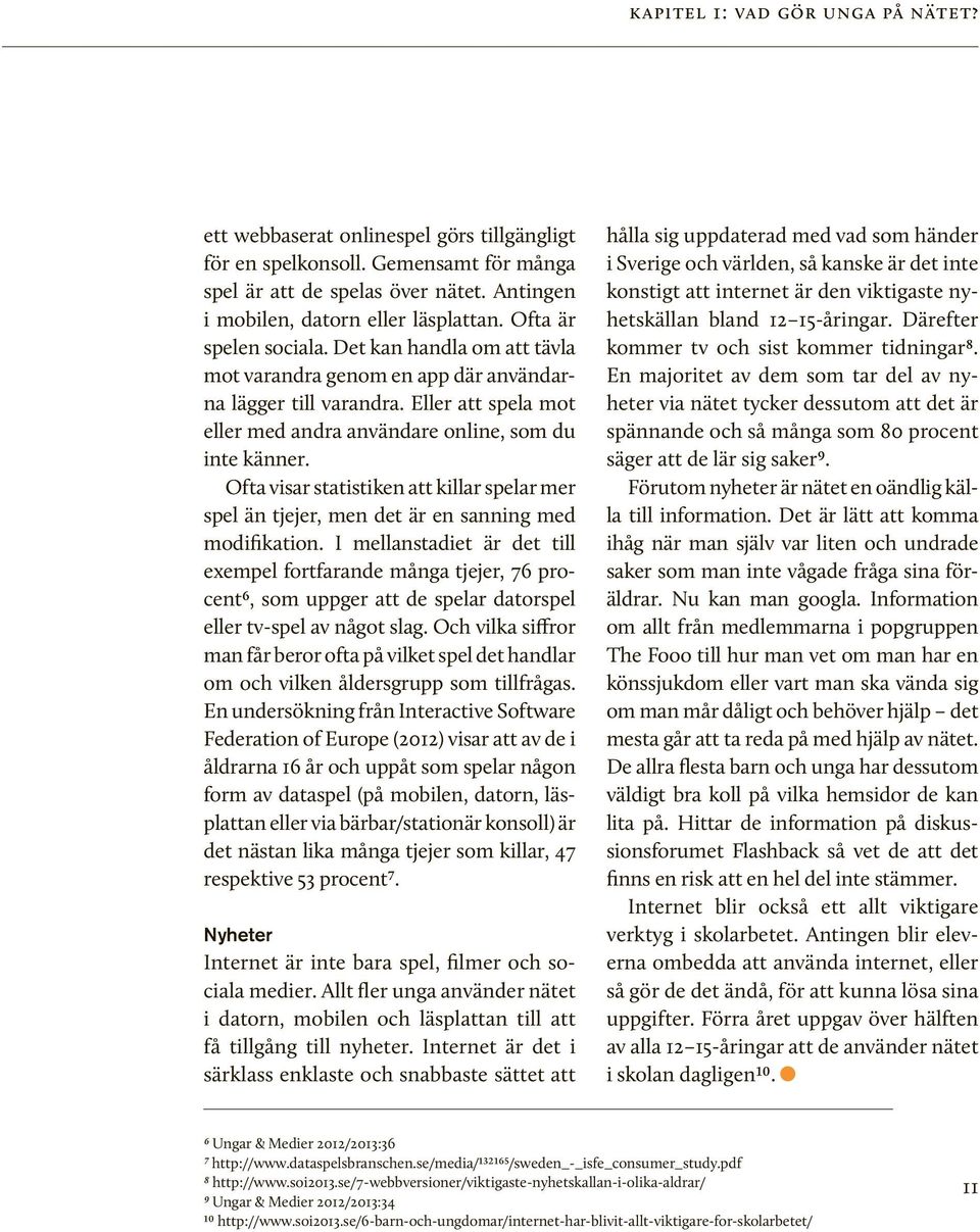 Ofta visar statistiken att killar spelar mer spel än tjejer, men det är en sanning med modifikation.