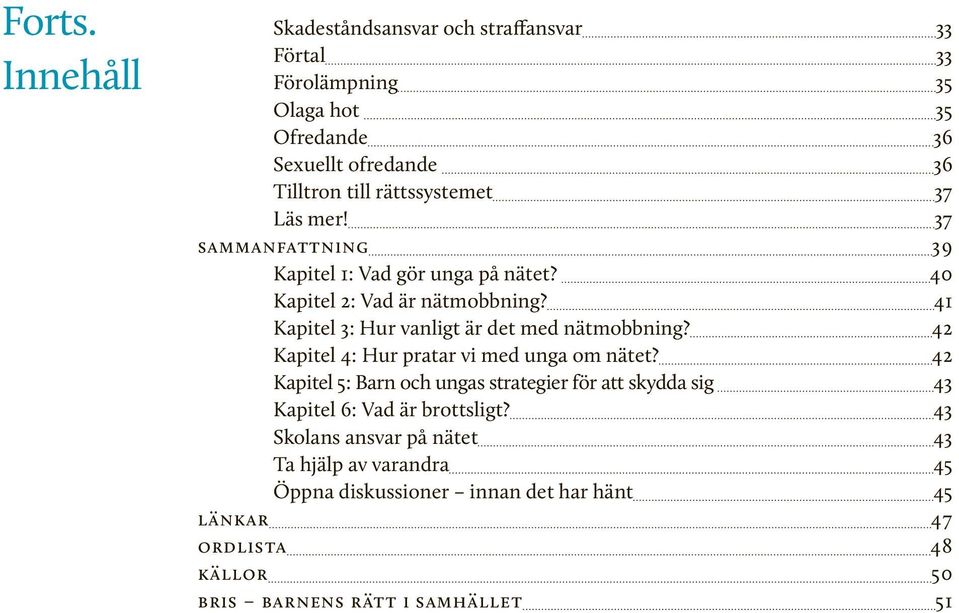 Läs mer! 37 sammanfattning 39 Kapitel 1: Vad gör unga på nätet? 40 Kapitel 2: Vad är nätmobbning? 41 Kapitel 3: Hur vanligt är det med nätmobbning?