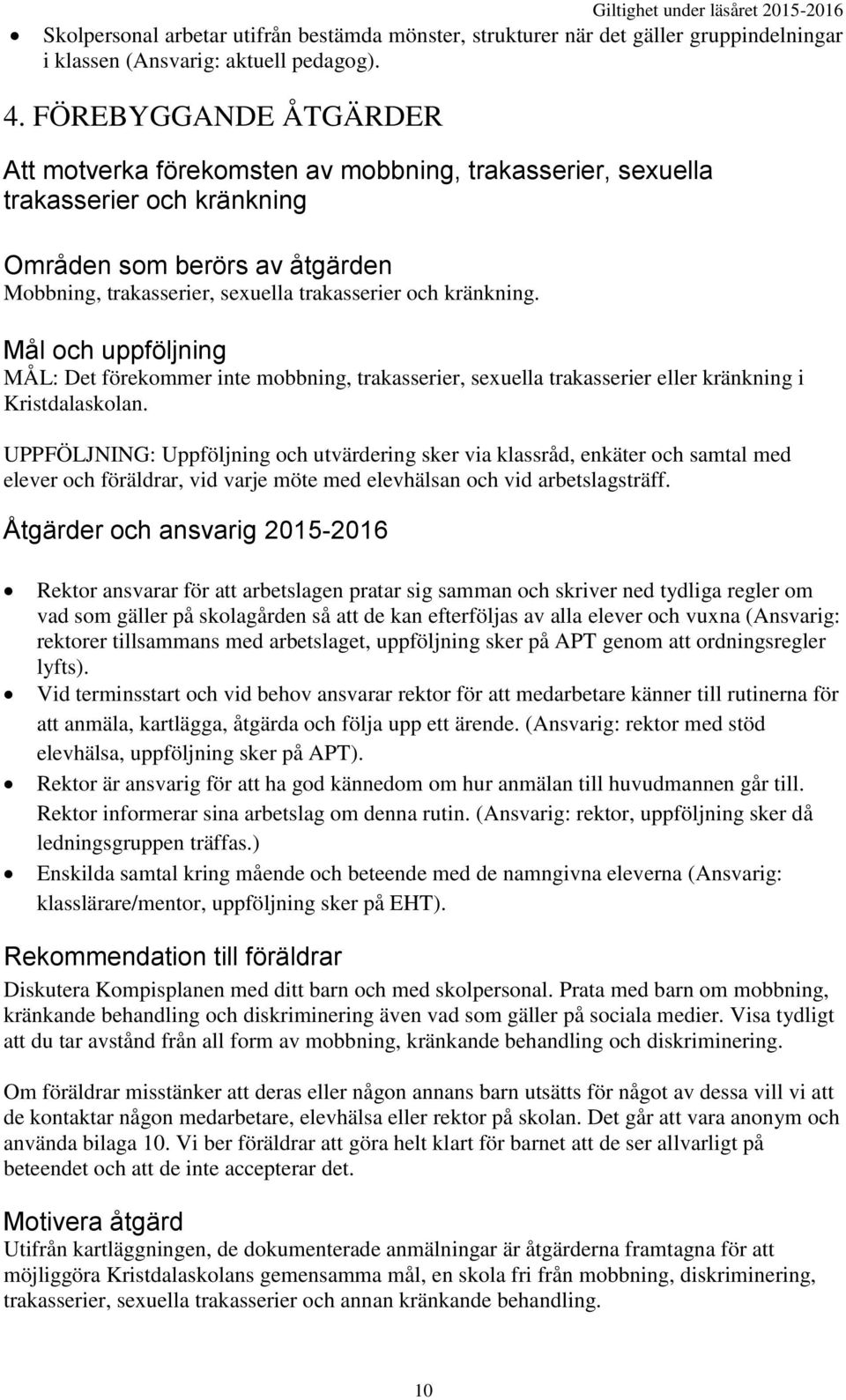 kränkning. Mål och uppföljning MÅL: Det förekommer inte mobbning, trakasserier, sexuella trakasserier eller kränkning i Kristdalaskolan.