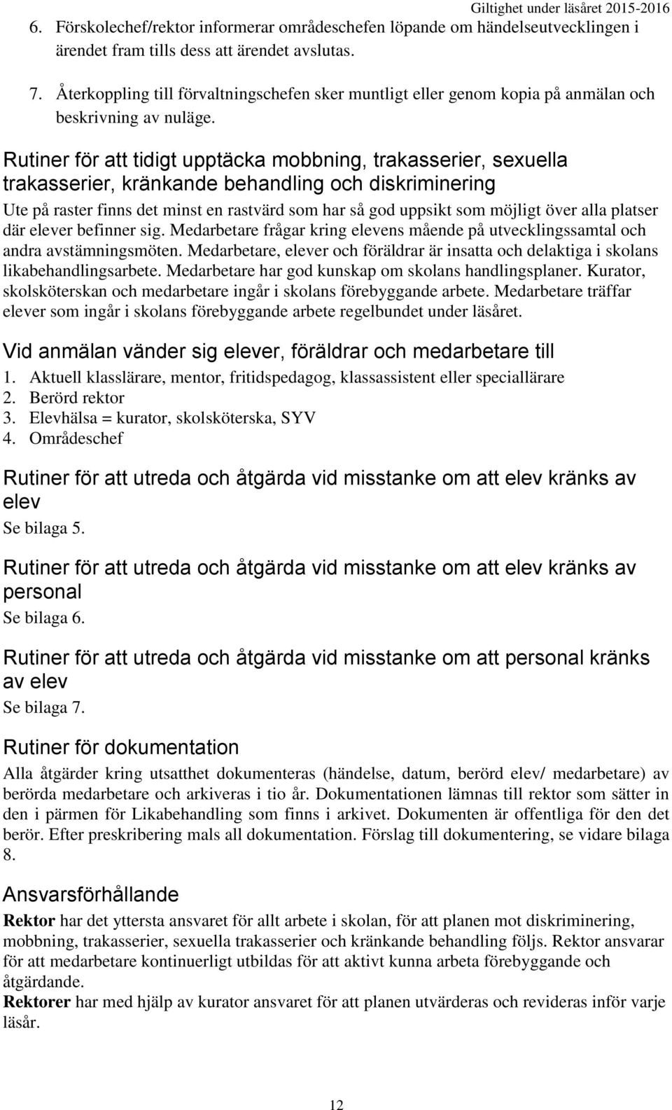Rutiner för att tidigt upptäcka mobbning, trakasserier, sexuella trakasserier, kränkande behandling och diskriminering Ute på raster finns det minst en rastvärd som har så god uppsikt som möjligt