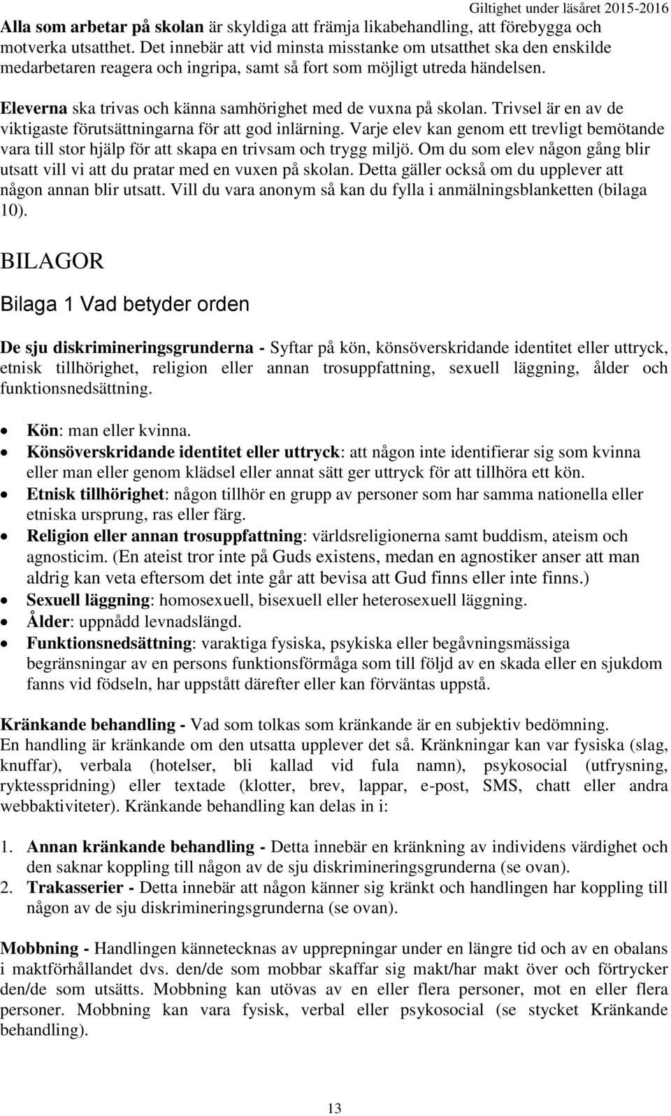 Eleverna ska trivas och känna samhörighet med de vuxna på skolan. Trivsel är en av de viktigaste förutsättningarna för att god inlärning.