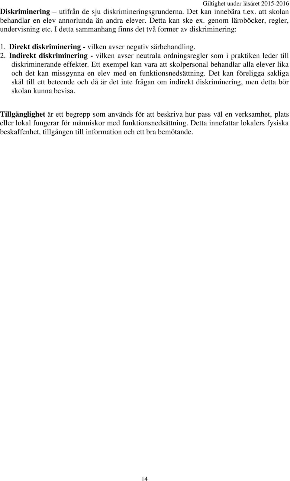 Indirekt diskriminering - vilken avser neutrala ordningsregler som i praktiken leder till diskriminerande effekter.