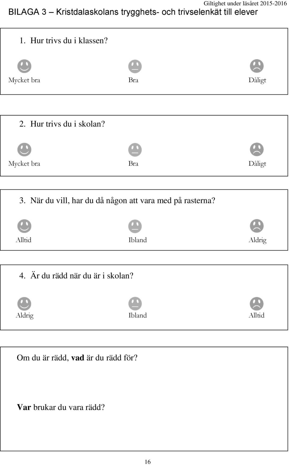 Mycket bra Bra Dåligt 3. När du vill, har du då någon att vara med på rasterna?