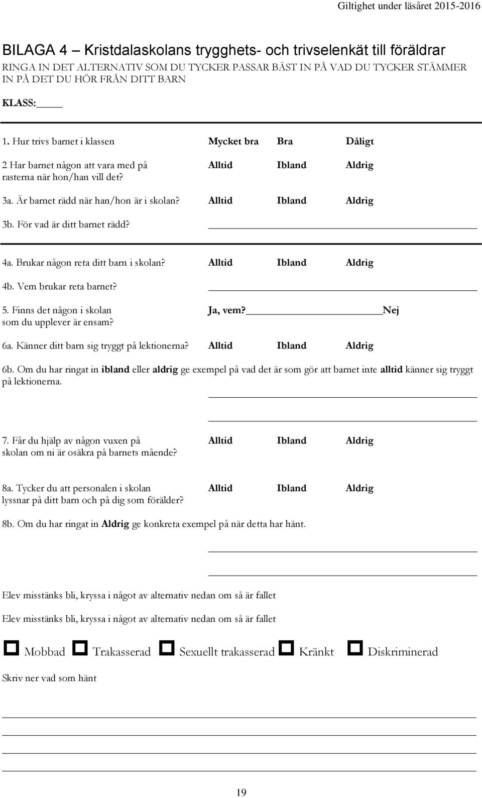 Alltid Ibland Aldrig 3b. För vad är ditt barnet rädd? 4a. Brukar någon reta ditt barn i skolan? Alltid Ibland Aldrig 4b. Vem brukar reta barnet? 5. Finns det någon i skolan Ja, vem?