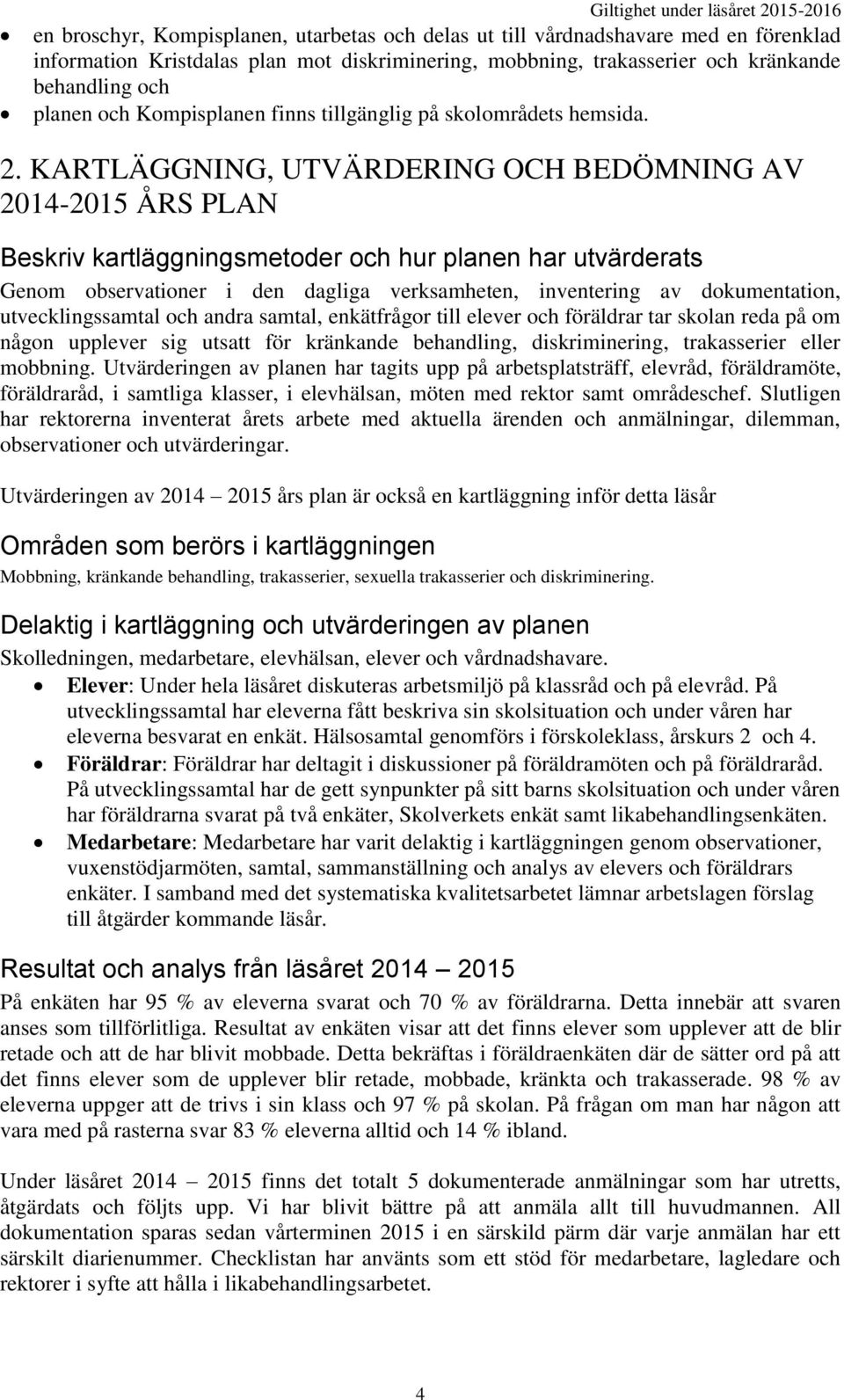 KARTLÄGGNING, UTVÄRDERING OCH BEDÖMNING AV 2014-2015 ÅRS PLAN Beskriv kartläggningsmetoder och hur planen har utvärderats Genom observationer i den dagliga verksamheten, inventering av dokumentation,