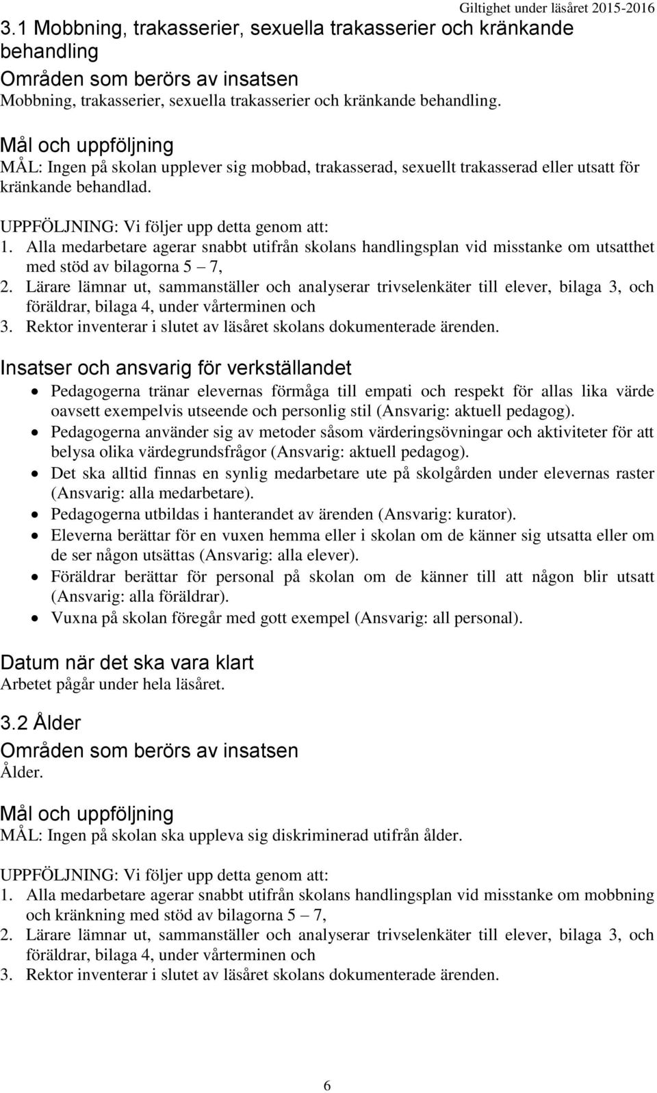 Alla medarbetare agerar snabbt utifrån skolans handlingsplan vid misstanke om utsatthet med stöd av bilagorna 5 7, 2.
