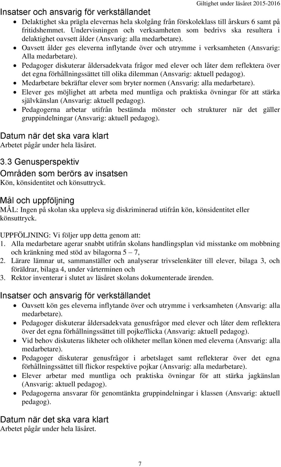 Oavsett ålder ges eleverna inflytande över och utrymme i verksamheten (Ansvarig: Alla medarbetare).