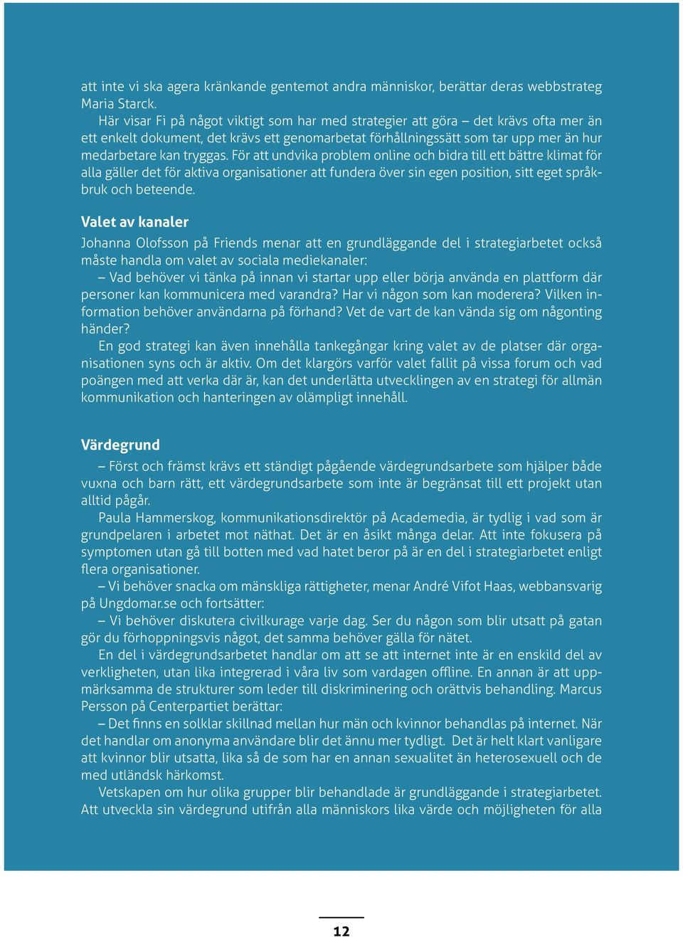 För att undvika problem online och bidra till ett bättre klimat för alla gäller det för aktiva organisationer att fundera över sin egen position, sitt eget språkbruk och beteende.