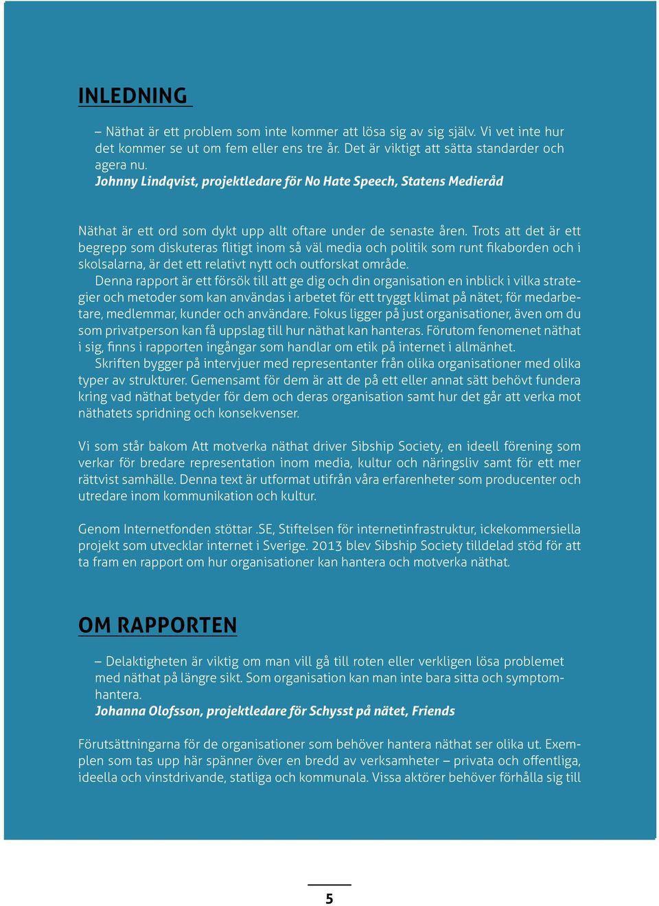 Trots att det är ett begrepp som diskuteras flitigt inom så väl media och politik som runt fikaborden och i skolsalarna, är det ett relativt nytt och outforskat område.