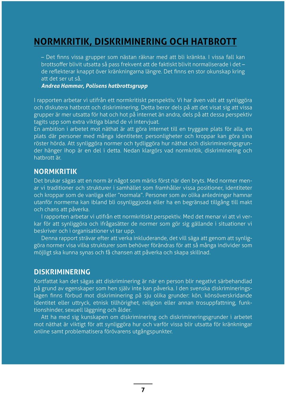 Det finns en stor okunskap kring att det ser ut så. Andrea Hammar, Polisens hatbrottsgrupp I rapporten arbetar vi utifrån ett normkritiskt perspektiv.