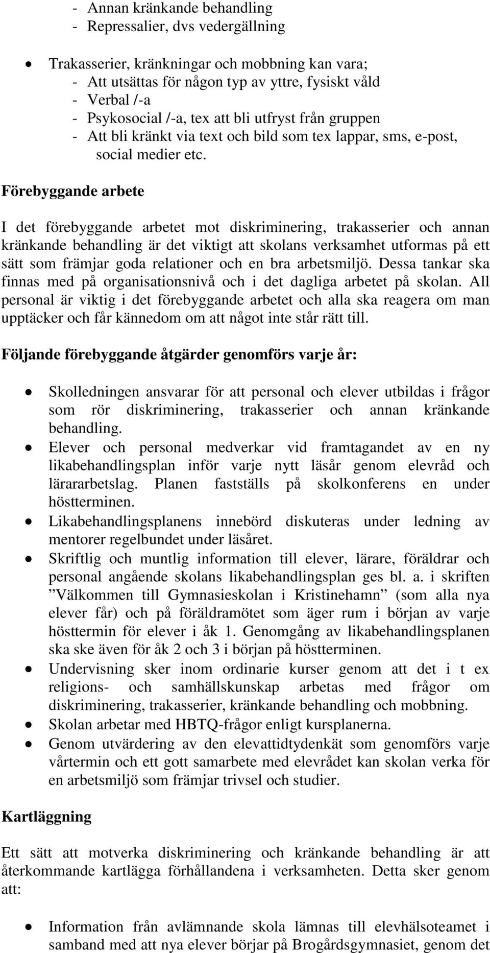 Förebyggande arbete I det förebyggande arbetet mot diskriminering, trakasserier och annan kränkande behandling är det viktigt att skolans verksamhet utformas på ett sätt som främjar goda relationer