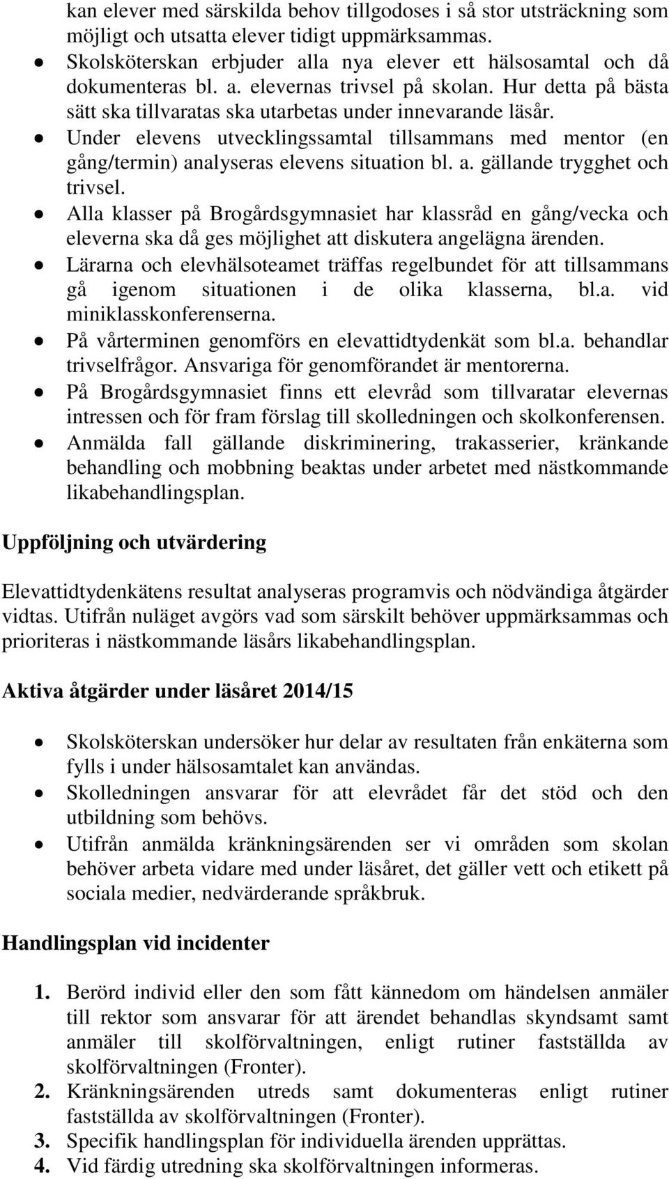 Under elevens utvecklingssamtal tillsammans med mentor (en gång/termin) analyseras elevens situation bl. a. gällande trygghet och trivsel.