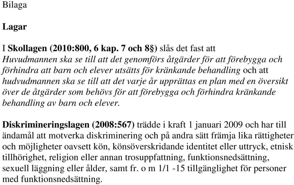 att det varje år upprättas en plan med en översikt över de åtgärder som behövs för att förebygga och förhindra kränkande behandling av barn och elever.