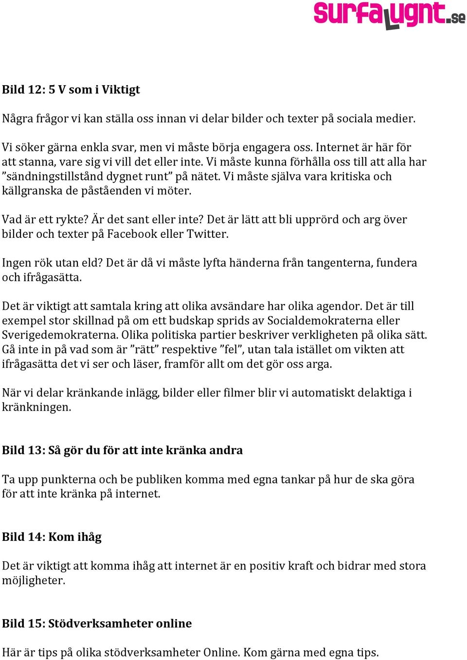 Vi måste själva vara kritiska och källgranska de påståenden vi möter. Vad är ett rykte? Är det sant eller inte? Det är lätt att bli upprörd och arg över bilder och texter på Facebook eller Twitter.