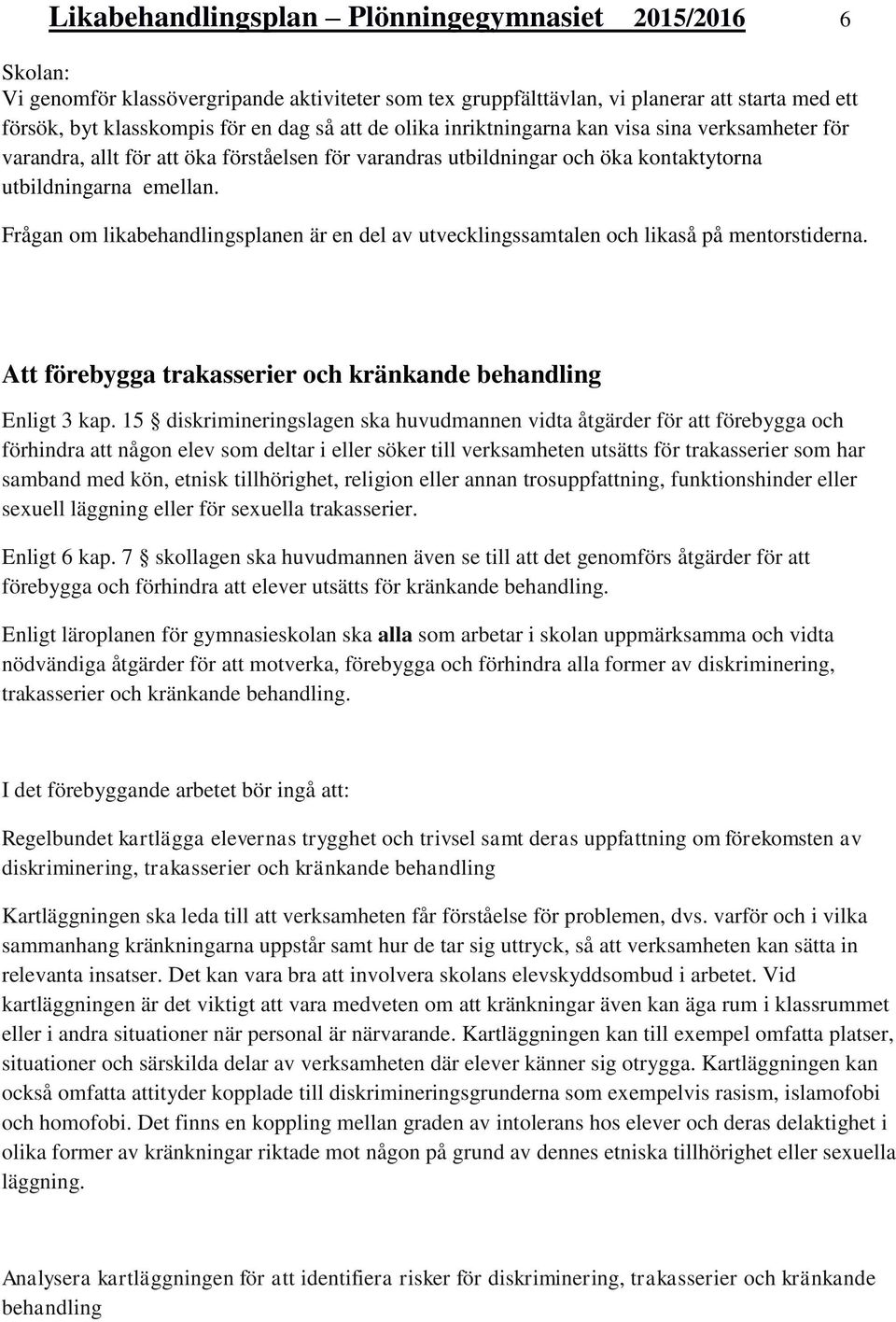 Frågan om likabehandlingsplanen är en del av utvecklingssamtalen och likaså på mentorstiderna. Att förebygga trakasserier och kränkande behandling Enligt 3 kap.