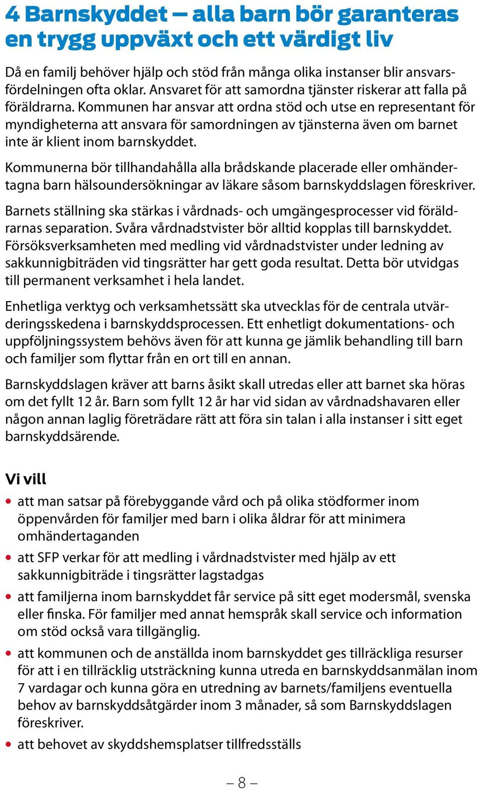 Kommunen har ansvar att ordna stöd och utse en representant för myndigheterna att ansvara för samordningen av tjänsterna även om barnet inte är klient inom barnskyddet.
