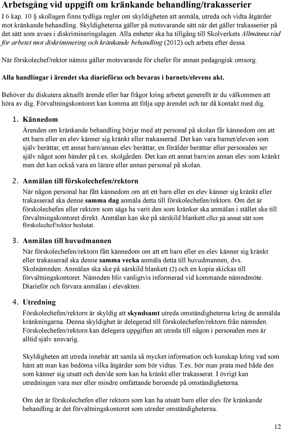 Alla enheter ska ha tillgång till Skolverkets Allmänna råd för arbetet mot diskriminering och kränkande behandling (2012) och arbeta efter dessa.