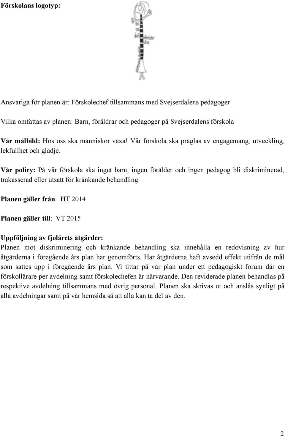 Vår policy: På vår förskola ska inget barn, ingen förälder och ingen pedagog bli diskriminerad, trakasserad eller utsatt för kränkande behandling.