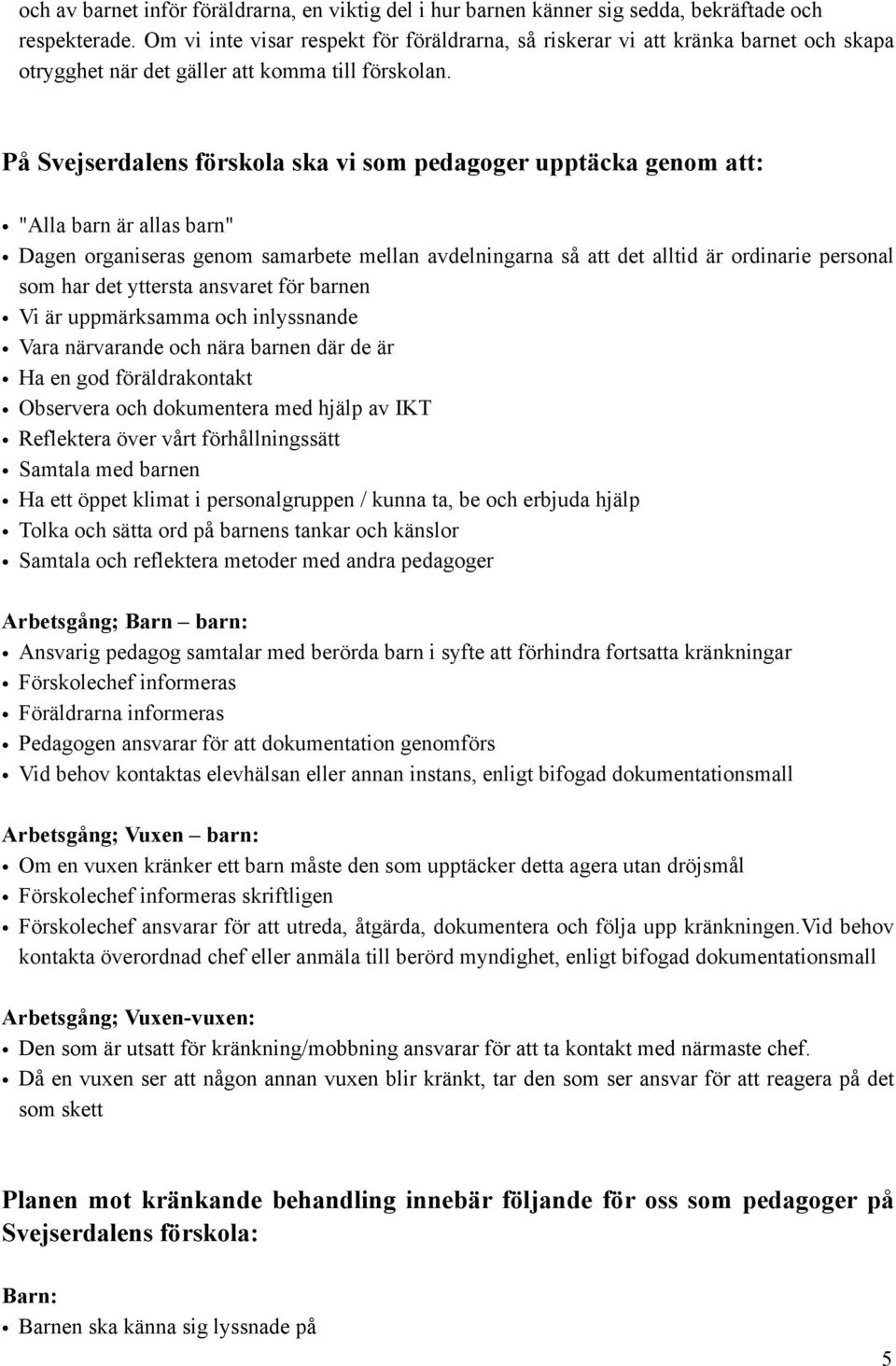 På Svejserdalens förskola ska vi som pedagoger upptäcka genom att: "Alla barn är allas barn" Dagen organiseras genom samarbete mellan avdelningarna så att det alltid är ordinarie personal som har det