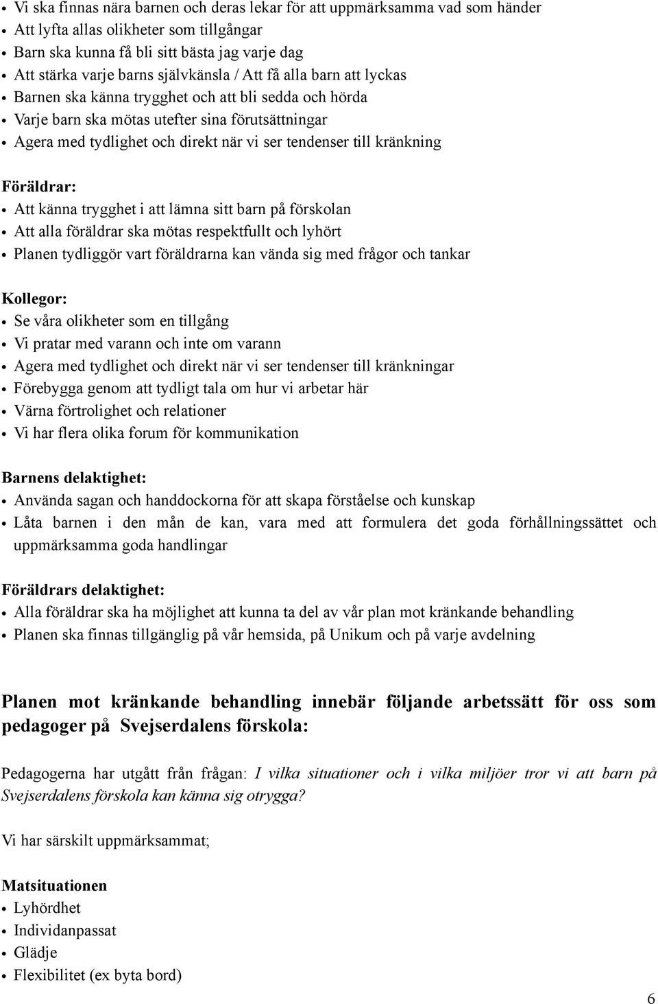 till kränkning Föräldrar: Att känna trygghet i att lämna sitt barn på förskolan Att alla föräldrar ska mötas respektfullt och lyhört Planen tydliggör vart föräldrarna kan vända sig med frågor och