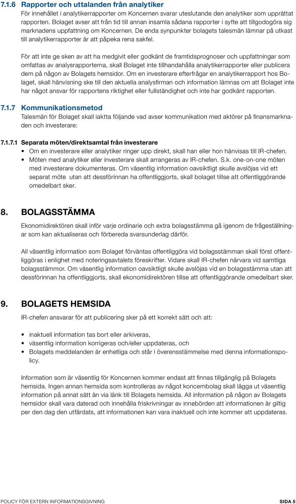 De enda synpunkter bolagets talesmän lämnar på utkast till analytikerrapporter är att påpeka rena sakfel.