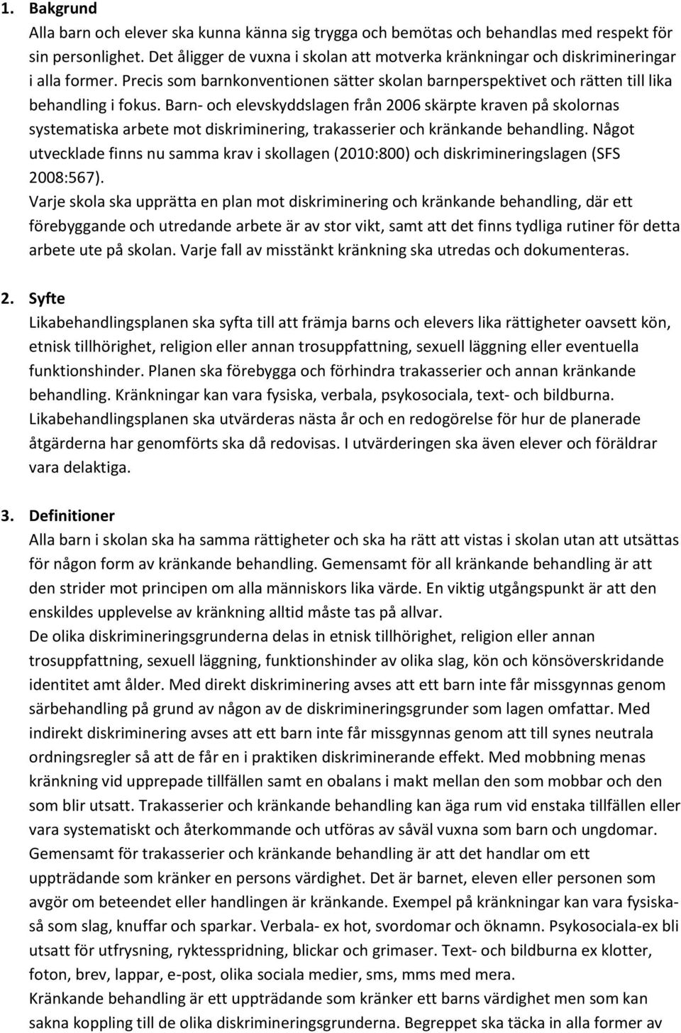 Barn- och elevskyddslagen från 2006 skärpte kraven på skolornas systematiska arbete mot diskriminering, trakasserier och kränkande behandling.