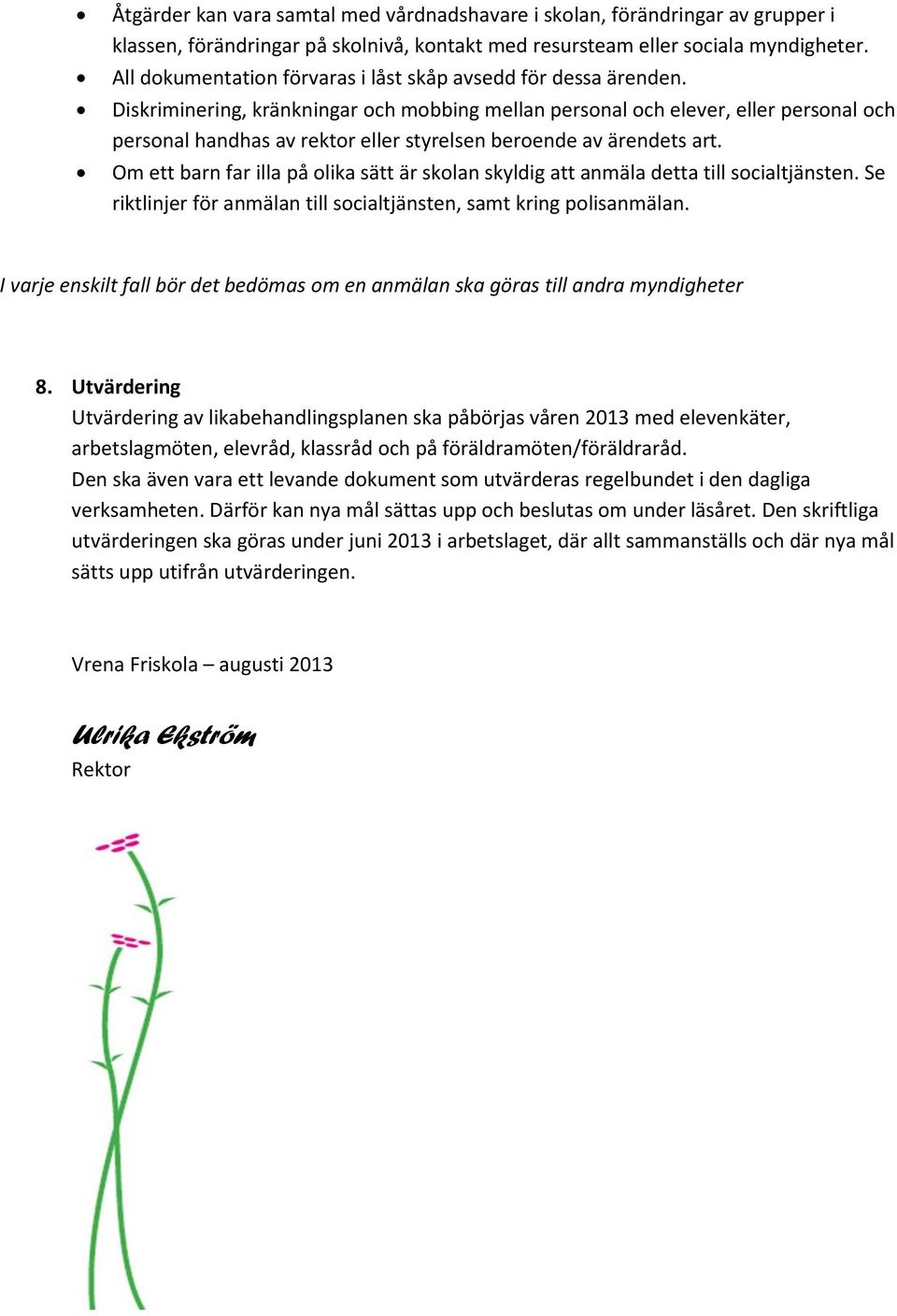 Diskriminering, kränkningar och mobbing mellan personal och elever, eller personal och personal handhas av rektor eller styrelsen beroende av ärendets art.