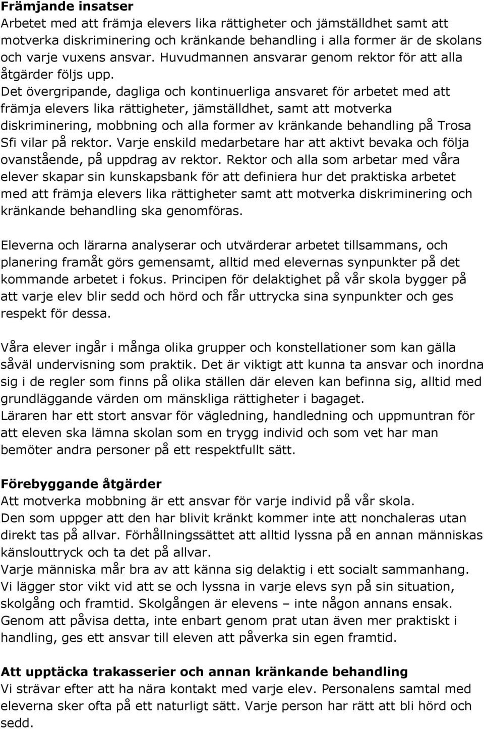 Det övergripande, dagliga och kontinuerliga ansvaret för arbetet med att främja elevers lika rättigheter, jämställdhet, samt att motverka diskriminering, mobbning och alla former av kränkande