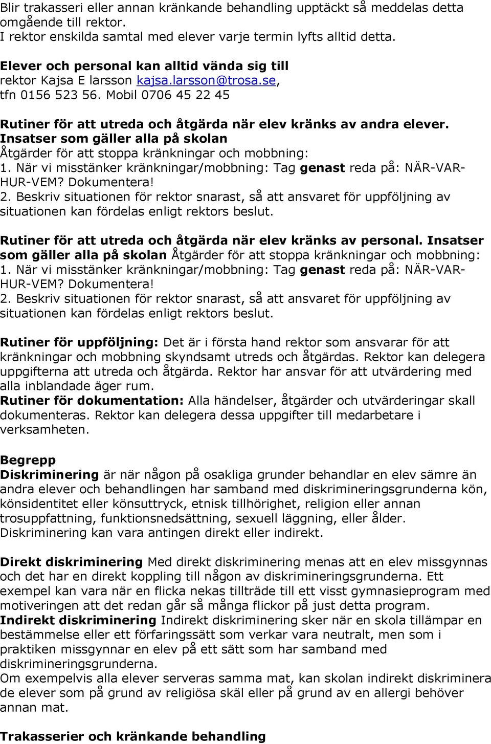 Insatser som gäller alla på skolan Åtgärder för att stoppa kränkningar och mobbning: 1. När vi misstänker kränkningar/mobbning: Tag genast reda på: NÄR-VAR- HUR-VEM? Dokumentera! 2.