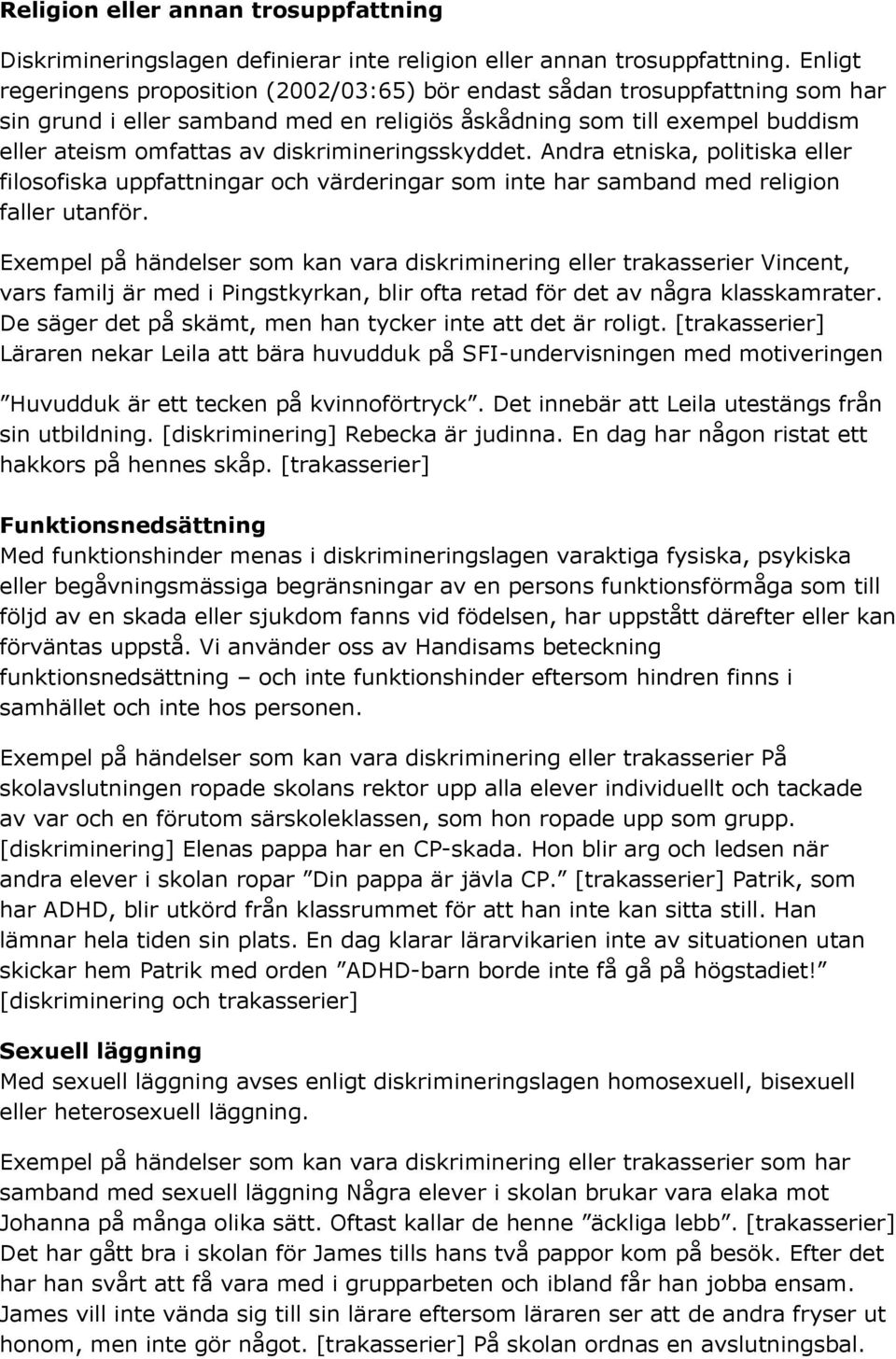 diskrimineringsskyddet. Andra etniska, politiska eller filosofiska uppfattningar och värderingar som inte har samband med religion faller utanför.