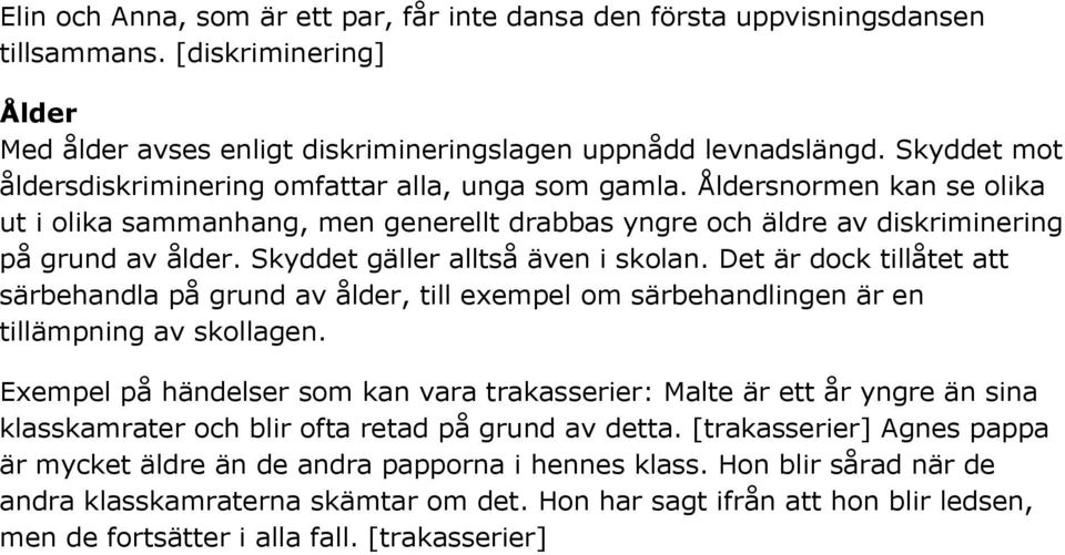 Skyddet gäller alltså även i skolan. Det är dock tillåtet att särbehandla på grund av ålder, till exempel om särbehandlingen är en tillämpning av skollagen.