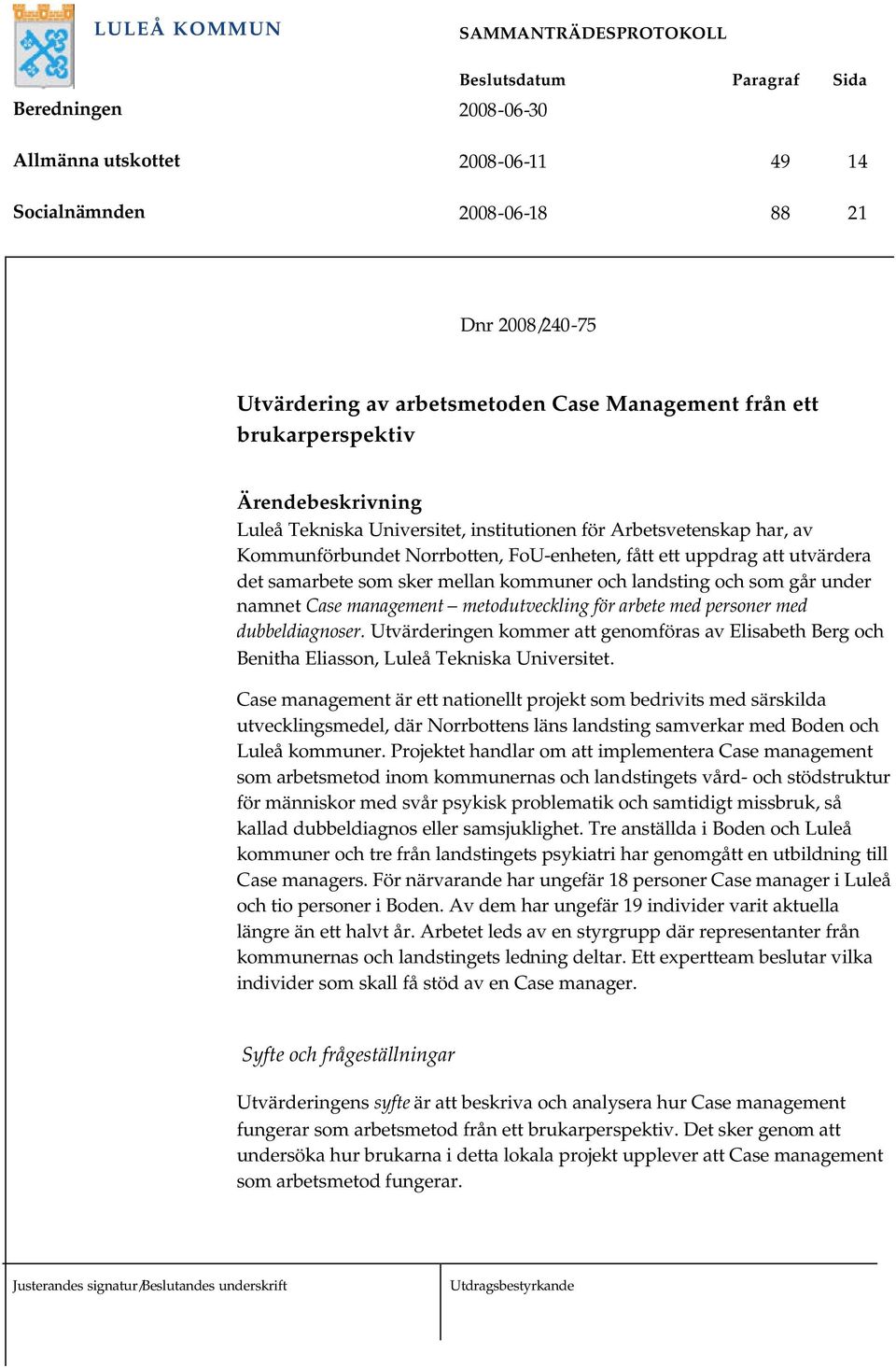 management metodutveckling för arbete med personer med dubbeldiagnoser. Utvärderingen kommer att genomföras av Elisabeth Berg och Benitha Eliasson, Luleå Tekniska Universitet.