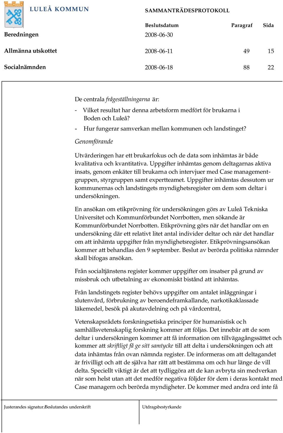 Uppgifter inhämtas genom deltagarnas aktiva insats, genom enkäter till brukarna och intervjuer med Case managementgruppen, styrgruppen samt expertteamet.