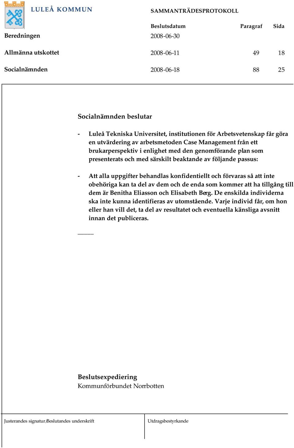 konfidentiellt och förvaras så att inte obehöriga kan ta del av dem och de enda som kommer att ha tillgång till dem är Benitha Eliasson och Elisabeth Berg.