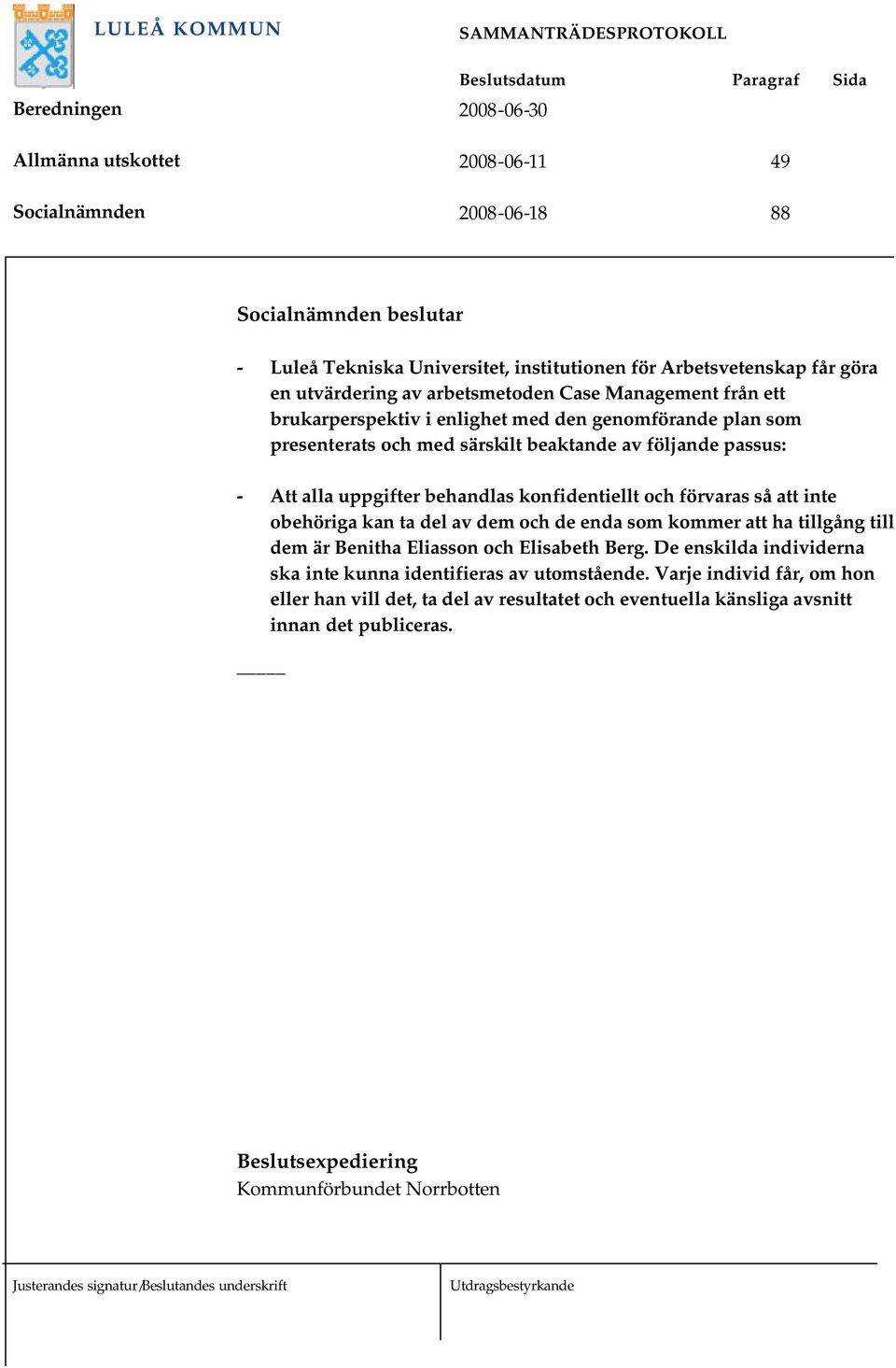 och förvaras så att inte obehöriga kan ta del av dem och de enda som kommer att ha tillgång till dem är Benitha Eliasson och Elisabeth Berg.