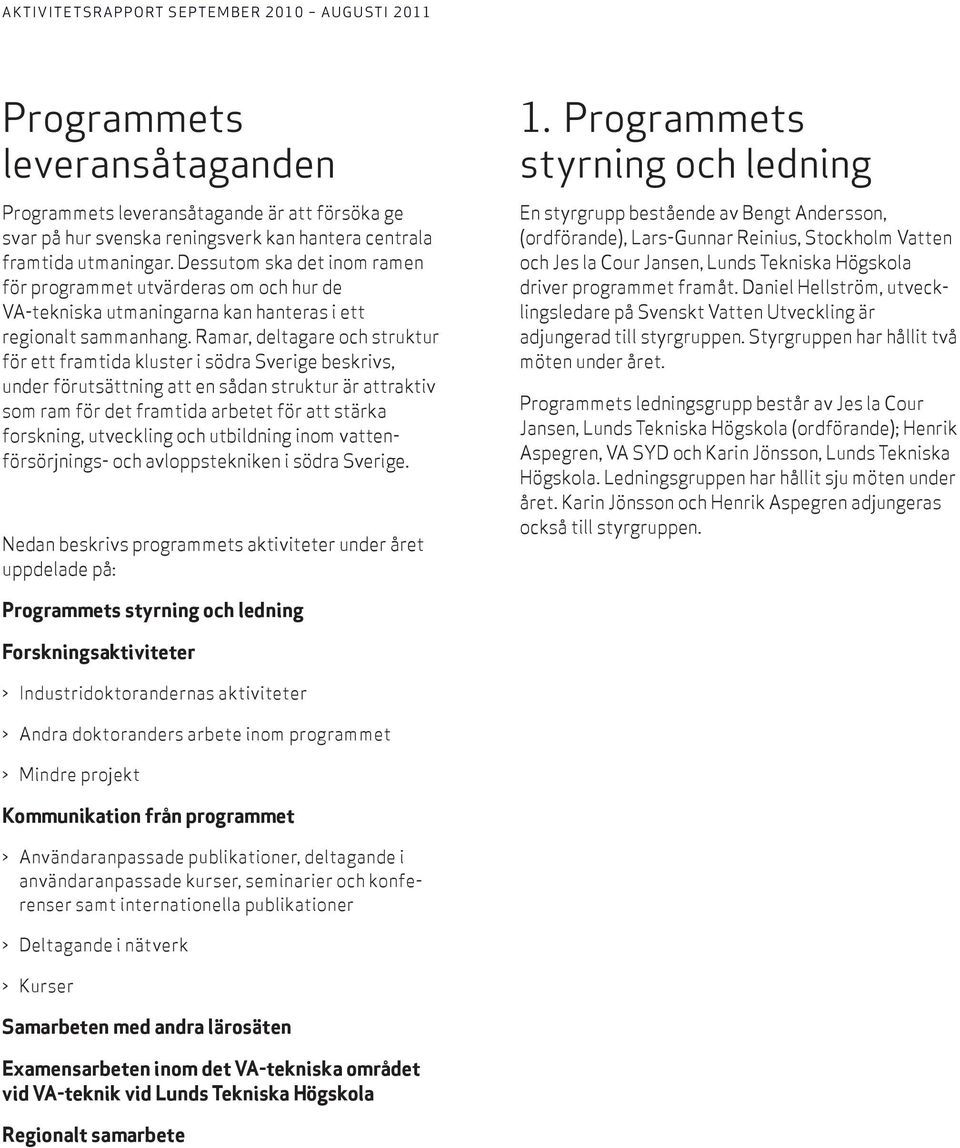 Ramar, deltagare och struktur för ett framtida kluster i södra Sverige beskrivs, under förutsättning att en sådan struktur är attraktiv som ram för det framtida arbetet för att stärka forskning,